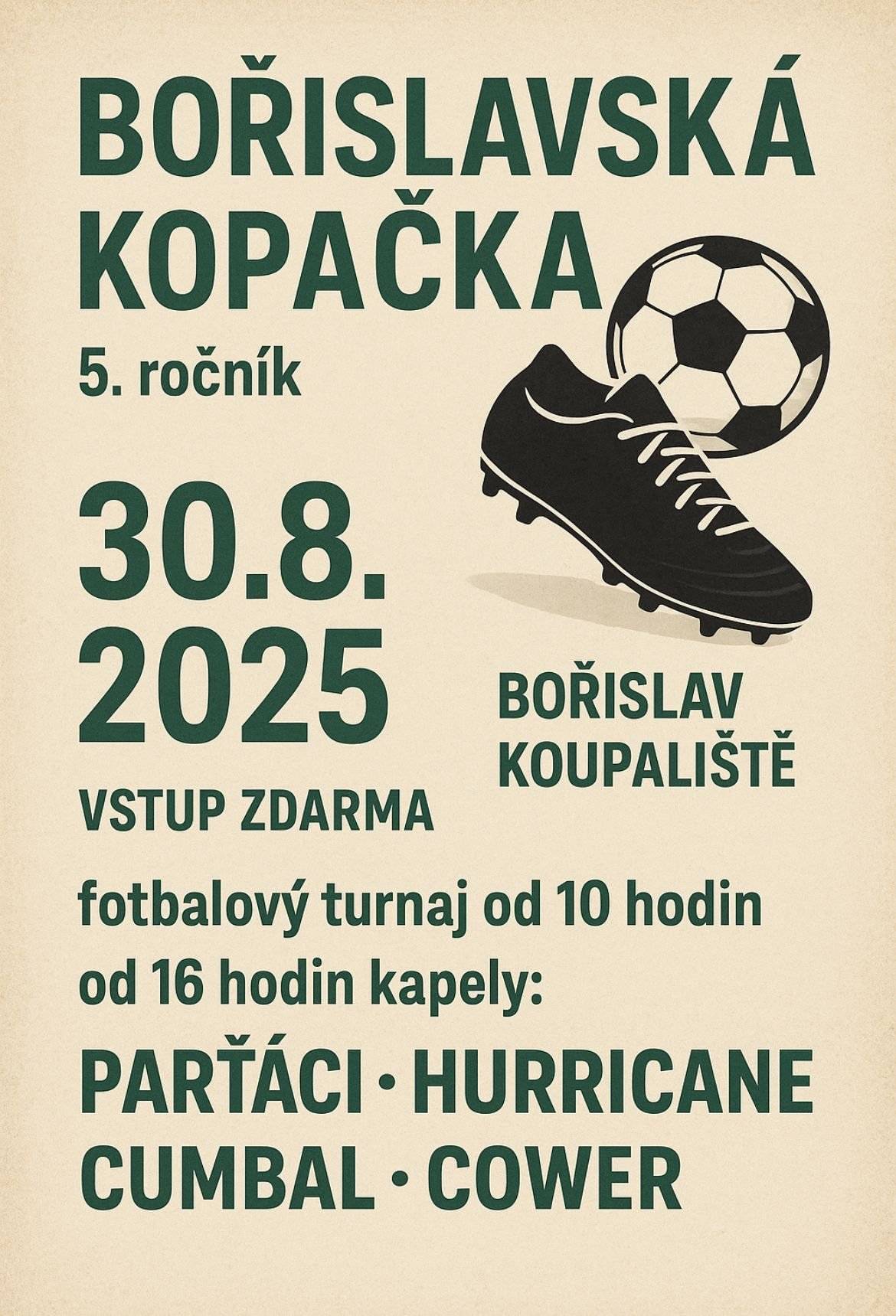 Zveme vás na 5. ročník fotbalového turnaje BOŘISLAVSKÁ KOPAČKA, který se koná 30. 8. 2025 na koupališti v Bořislavi. Vstup je zdarma, akce začíná v 10:00 hod. a od 16:00 hod. se můžete těšit na vystoupení kapel Parťáci, Hurricane, Cumbal a Cower.