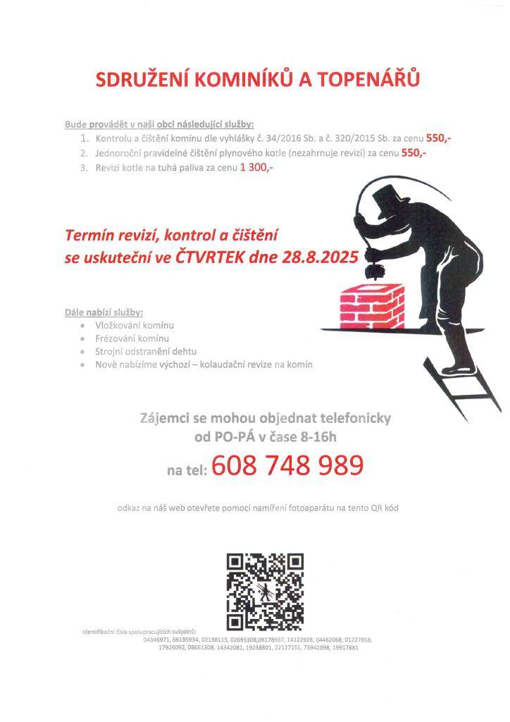 Sdružení kominíků a topenářů bude provádět v naší obci ve ČTVRTEK dne 28.8. požadované kontroly a čištění komínů dle zákonu č. 34/2016 Sb.   Zájemci se mohou objednat telefonicky na telefonním čísle: 608 748 989.