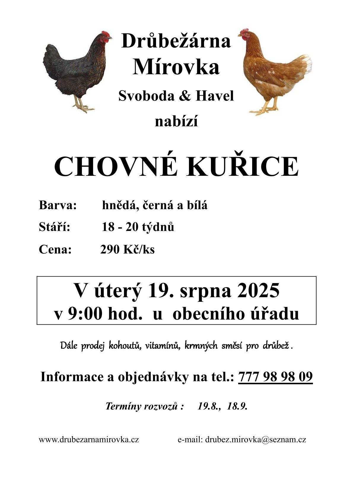 Drůbežárna  Mírovka bude nabízet chovné kuřice v ÚT 19.8.2025 od 9:00 hodin. Barva hnědá,černá, bílá,stáří 18-20 týdnů,cena 290 Kč/ks. Objednávky na tel.777 989 809. Prodej před Oú ve Znětínku.