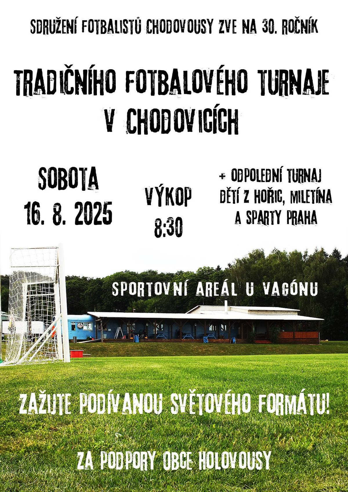 Sdružení fotbalistů Chodovousy všechny srdečně a plicně zve na tradiční pouťový turnaj v malé kopané na hřišti U Vagónu, který se uskuteční v sobotu 16. srpna 2025. Výkop úvodního zápasu proběhne přibližně v 8:30 hodin místního času. Můžete se těšit, tak jako vždy, na výběr místních borců FC Chodovousy. Předpoklad je 5-6 týmů, kdy se utká každý s každým. Přijďte podpořit své známé i neznámé, dát si vychlazené pivko, specialitky Vagónu a užít si celodenní zábavu, která je jako vždy zaručena.  Počasí bude taky. Fotbalu zdar!