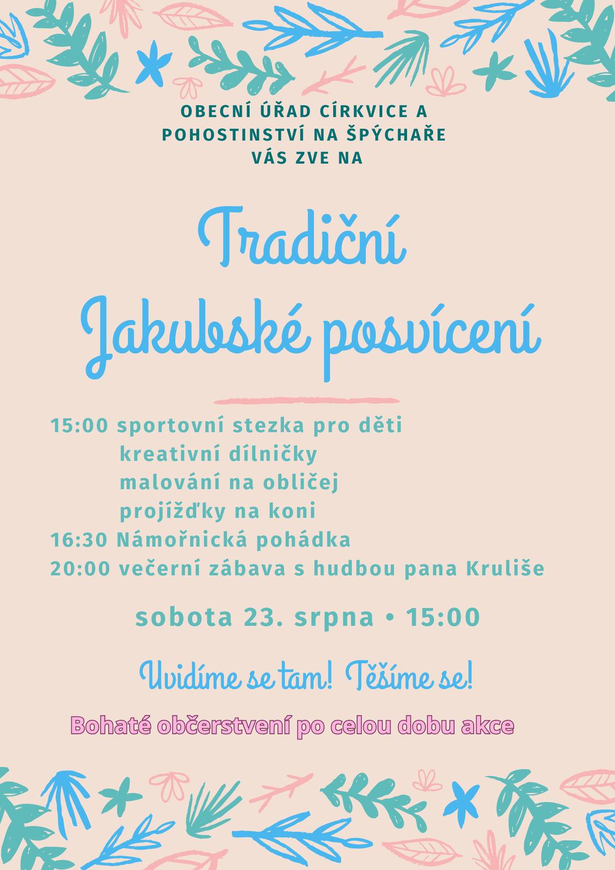 Tradiční Jakubské posvícení 15:00 sportovní stezka pro děti, kreativní dílničky, malování na obličej, projížďky na koni   16:30 Námořnická pohádka   20:00 večerní zábava s hudbou pana Kruliše    Po celou dobu akce bohaté občerstvení v pohostinství.    Uvidíme se tam! Těšíme se!