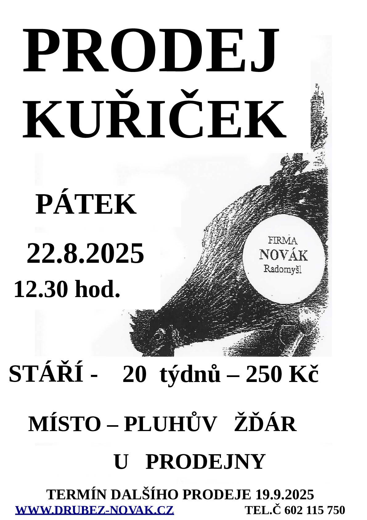 Upozorňujeme, že dne 22.8.2025 ve 12,30 hod. před prodejnou v Pluhově Žďáře bude firma Novák z Radomyšle prodávat slepice - kuřičky. Další závoz 19.9.2025