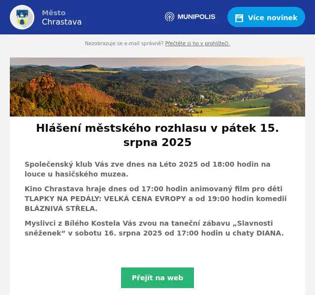 Společenský klub Vás zve dnes na Léto 2025 od 18:00 hodin na louce u hasičského muzea. Kino Chrastava hraje dnes od 17:00 hodin animovaný film pro děti TLAPKY NA PEDÁLY: VELKÁ CENA EVROPY a od 19:00 hodin komedii BLÁZNIVÁ STŘELA. Myslivci z Bílého Kostela Vás zvou na taneční zábavu „Slavnosti sněženek“ v sobotu 16. srpna 2025 od 17:00 hodin u chaty DIANA. 
