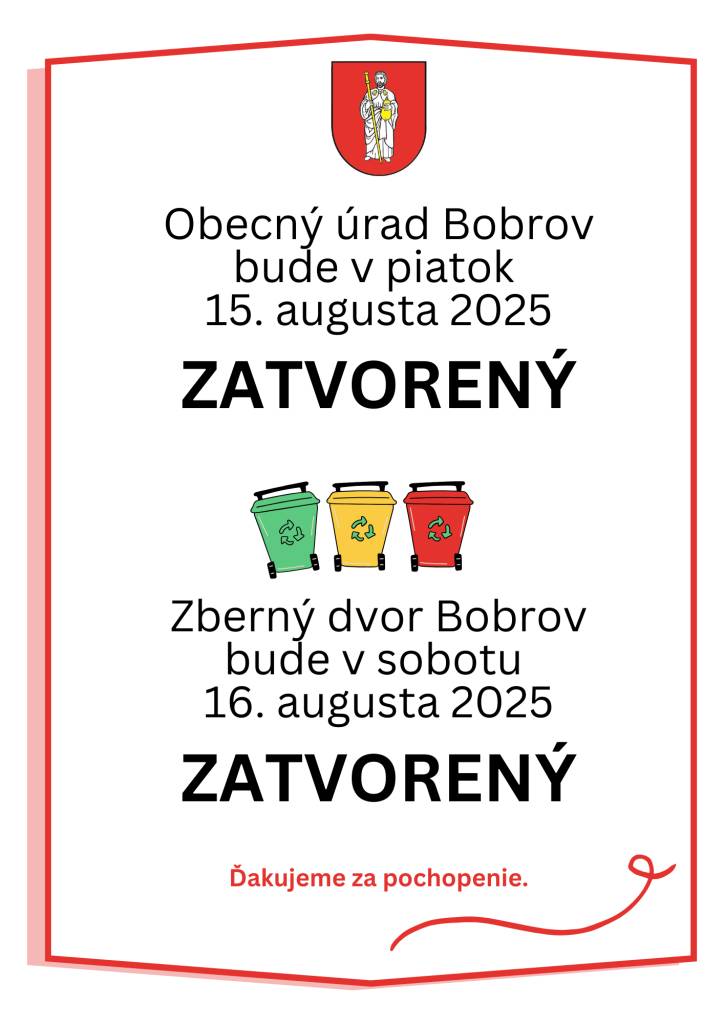 Oznamujeme, že v piatok 15. augusta 2025 bude Obecný úrad v Bobrove zatvorený. Zároveň oznamujeme občanom, že zberný dvor v našej obci bude v sobotu 16. augusta zatvorený.