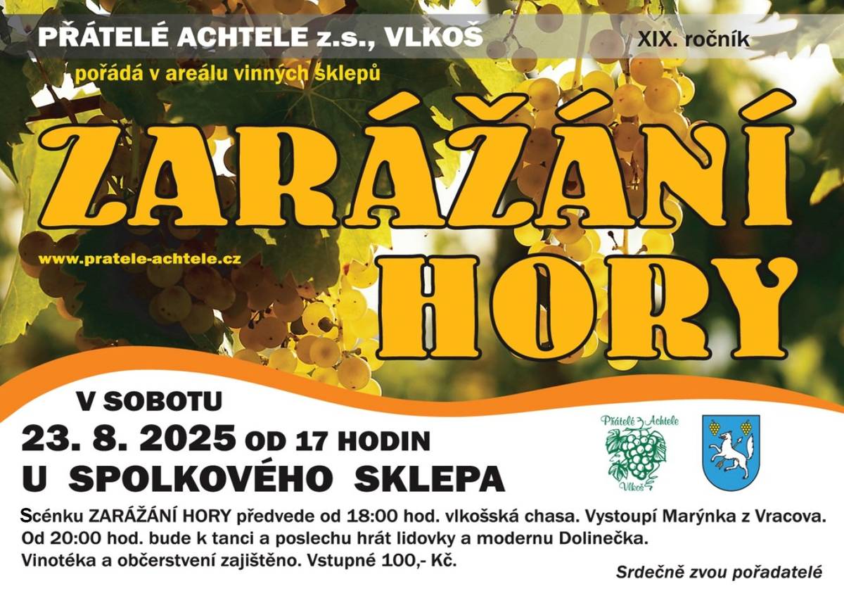 Vinařský spolek Přátelé Achtele Vlkoš vás srdečně zve na Zarážání hory, které se uskuteční v sobotu 23. srpna od 17:00 hod. u spolkového sklepa ve vlkošských bůdách. Scénu Zarážání hory předvede vlkošská chasa od 18:00 hod. V programu vystoupí také folklorní soubor Marýnka z Vracova a večer bude hrát k tanci a poslechu kapela Dolinečka. Pohoštění a občerstvení je zajištěno. Připravena bude také vinotéka místních vinařů. Srdečně zvou pořadatelé.