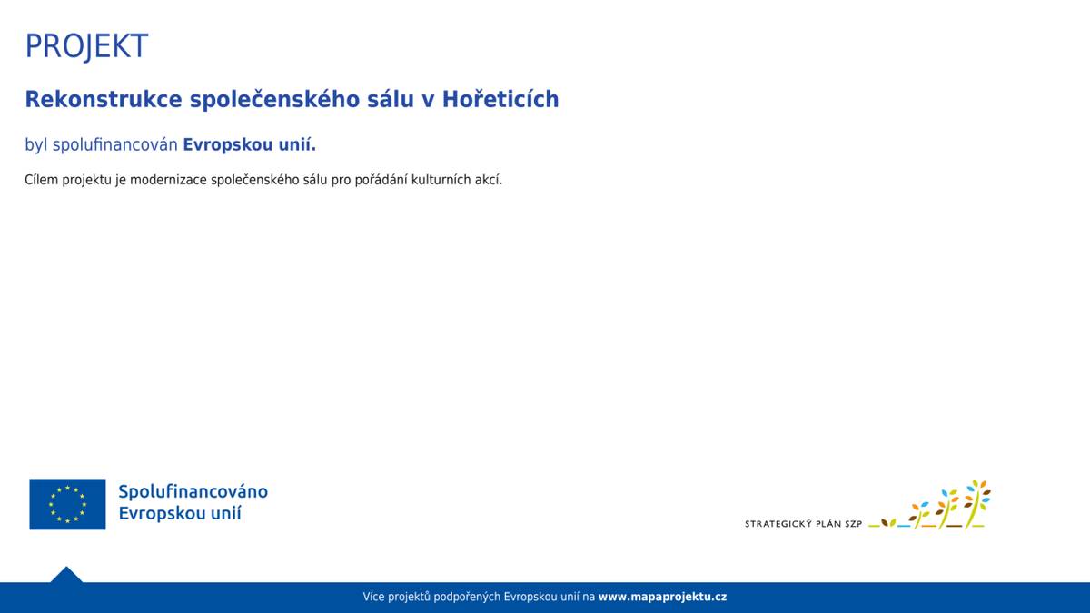 Předmětem projektu je kompletní rekonstrukce společenského sálu.   Cílem projektu je modernizace společenského sálu pro pořádání kulturních akcí.  Přínosem projektu je získání reprezentativního prostoru pro spolkovou činnost v obci.  Projekt byl spolufinancován Evropskou unií.