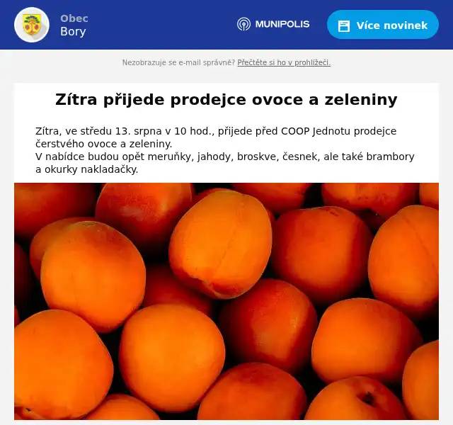 Zítra, ve středu 13. srpna v 10 hod., přijede před COOP Jednotu prodejce čerstvého ovoce a zeleniny. V nabídce budou opět meruňky, jahody, broskve, česnek, ale také brambory a okurky nakladačky.
