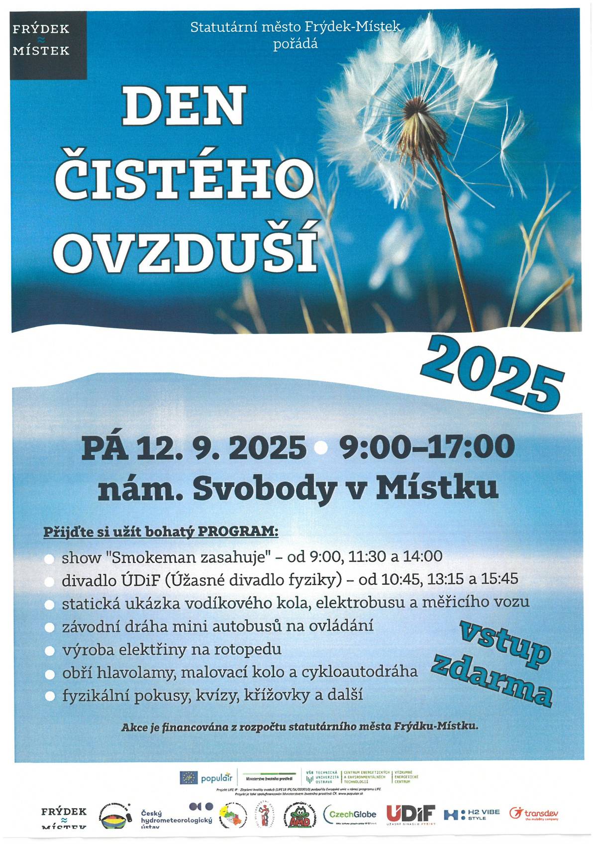 Zveme občany na akci Den čistého ovzduší 2025, která se bude konat v pátek 12. 9. 2025, od 9:00 do 17:00 hodin, na náměstí Svobody v Místku, a to u příležitosti Mezinárodního dne čistého ovzduší za modrou oblohu. Tuto environmentální osvětovou akci připravuje statutární město Frýdek-Místek za účelem zvýšení povědomí veřejnosti, dětí a mládeže o významu čistého ovzduší pro zdraví, produktivitu, ekonomiku a životní prostředí. Na programu bude: - edukativní show „Smokeman zasahuje“ v časech 9:00, 11:30 a 14:00 - představení divadla ÚDiF (Úžasné divadlo fyziky) v časech 10:45, 13:15 a 15:45 - statická ukázka vodíkového kola, elektrobusu a měřícího vozu – po celou dobu akce - závodní dráha mini autobusů na ovládání – po celou dobu akce - výroba elektřiny na rotopedu – po celou dobu akce - obří hlavolamy, malovací kolo, cykloautodráha – po celou dobu akce - fyzikální pokusy, kvízy, hlavolamy – po celou dobu akce   Na akci budou také přítomni Český hydrometeorologický ústav, Zdravotní ústav Ostrava, Společenstvo kominíků ČR, Asociace malých debrujárů ČR, Ústav výzkumu globálních změn AV ČR, H2 Vibe a Transdev Slezsko a.s.   Vstup na akci je zdarma.   Plakát v příloze.