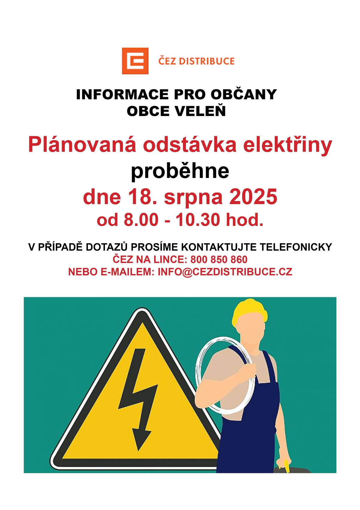 Plánovaná odstávka elektřiny proběhne v obci Veleň dne 18. srpna 2025 od 8.30 - 10.30 hod.  V PŘÍPADĚ DOTAZŮ PROSÍME KONTAKTUJTE TELEFONICKY ČEZ NA LINCE: 800 850 860 NEBO E-MAILEM: INFO@CEZDISTRIBUCE.CZ https://www.velen.cz/zivot-v-obci/aktuality/planovana-odstavka-elektriny-18srpna-2025