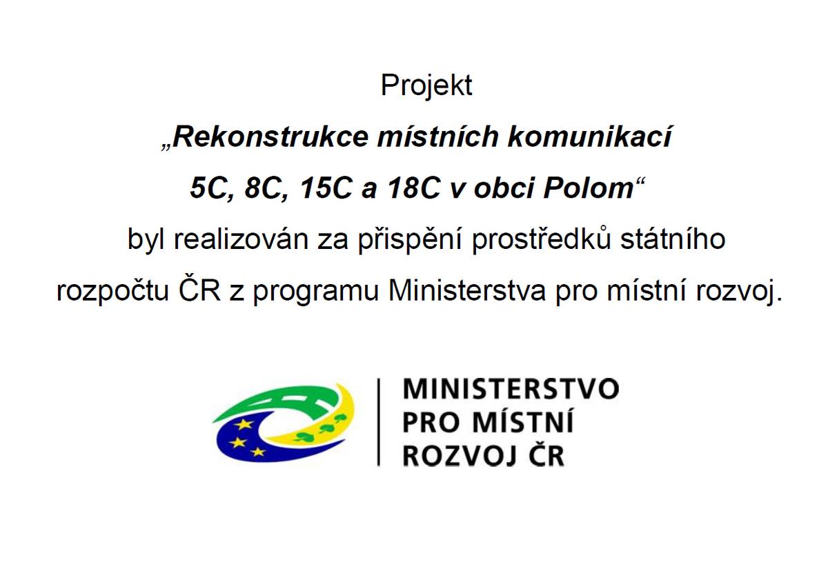 Projekt ,,Rekonstrukce místních komunikací 5C, 8C, 15C a 18C v obci Polom" byl realizován za přispění prostředků státního rozpočtu ČR z programu Ministerstva pro místní rozvoj.