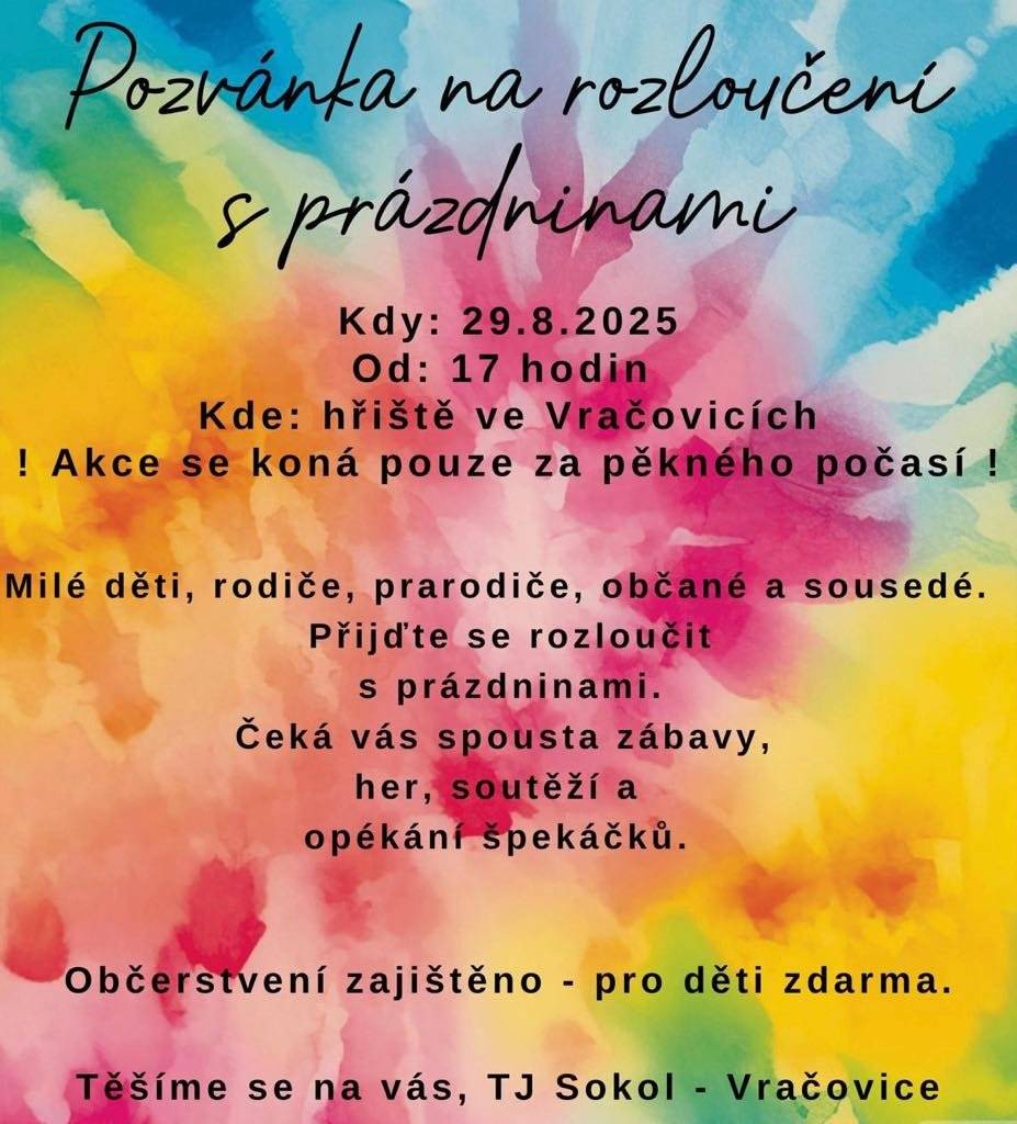 🌞 Milé děti, přijďte se s námi rozloučit s prázdninami! 🌞 Čeká vás spousta zábavy, her, soutěží a opékání špekáčků. 📅 PÁTEK 29. srpna 2025 od 17:00 📍 Hřiště ve Vračovicích 🍹 Občerstvení zajištěno – pro děti zdarma. ☀️ Akce se koná pouze za pěkného počasí. Zveme i všechny rodiče, babičky a dědečky. Těšíme se na vás – pojďme si společně užít poslední letní den naplno! Pořádá: TJ Sokol Vračovice-Orlov