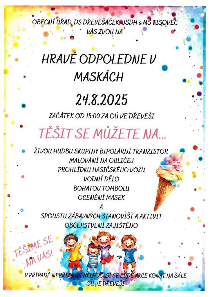 Srdečně vás zveme na Hravé odpoledne v maskách, které se koná v neděli 24. srpna 2025 od 15:00 hodin za Obecním úřadem ve Dřeveši. Těšit se můžete na živou hudbu, malování na obličej, prohlídku hasičského vozu i bohatou tombolu.