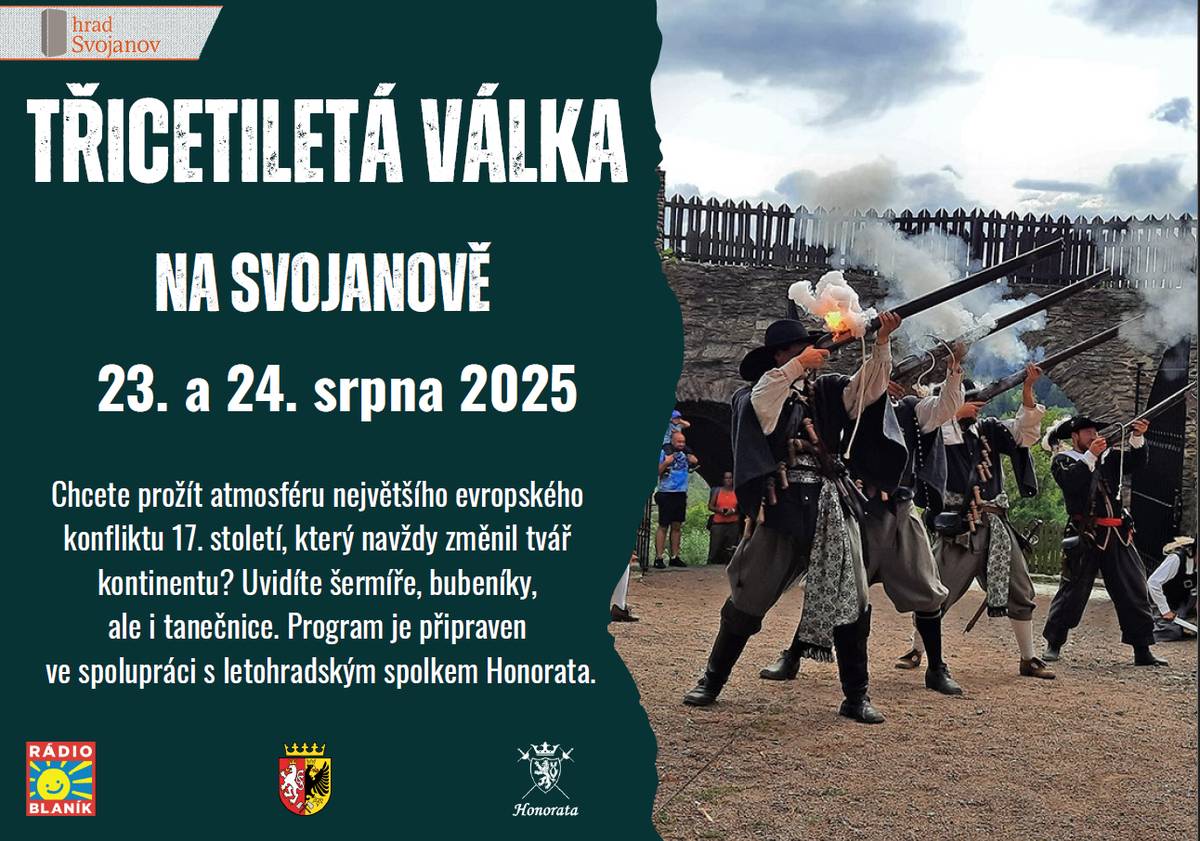 Hrad Svojanov vás zve o víkendu 23. a 24. srpna 2025, na jedinečnou akci, která Vás přenese do období Třicetileté války, největšího evropského konfliktu 17. století, který navždy změnil tvář kontinentu. Uvidíte ukázky palných zbraní, šermíře, bubeníky i tanečnice, součástí akce bude i dobový jarmark.   Také můžete v předhradí navštívit výstavu Hvězdy stříbrného plátna, která je věnovaná hereckým osobnostem prvorepublikového a protektorátního  filmu a divadla.