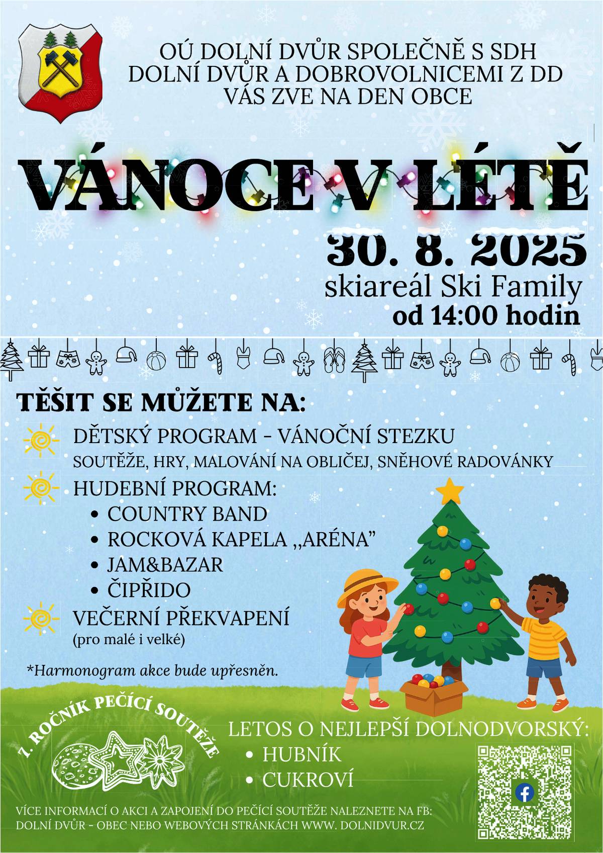 Zveme Vás  na DEN OBCE , který se koná 30.8.2025 od 14:00 hodin.. Pro děti bude připraveno zábavné  odpoledne a pro dospělé kulturní program. V souvislosti s konáním Dne obce vyhlašujeme již 7. ročník pečicí soutěže! Letos se bude soutěžit ve dvou kategoriích  O nejlepší cukroví (jeden druh, cca 40 ks na ochutnán  O  nejlepší hubník (cca 1 plech, o rozdělení se postaráme my) Soutěžní výrobky můžete přinést 30. srpna 2025 od 13:30 na místo konání Dne obce. Účastnit se můžete v jedné nebo v obou kategoriích. Hodnotí se chuť, vzhled a vánoční nápaditost. Čekají vás odměny, potlesk publika a nehynoucí sláva pečicí hvězdy roku 2025!  A pokud si na pečení netroufáte, nezoufejte – potřebujeme i porotu s vybraným jazýčkem, která rozhodne o vítězích.  Tak se na vás těšíme, 30. srpna na Dni obce v lyžařském areálu SkiFamily!