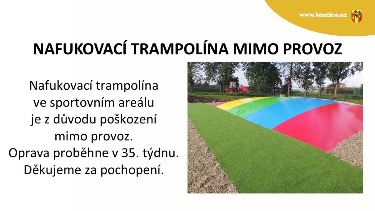 Nafukovací trampolína ve sportovním areálu je z důvodu poškození mimo provoz. Oprava je naplánována na 35. týden. Děkujeme za pochopení.