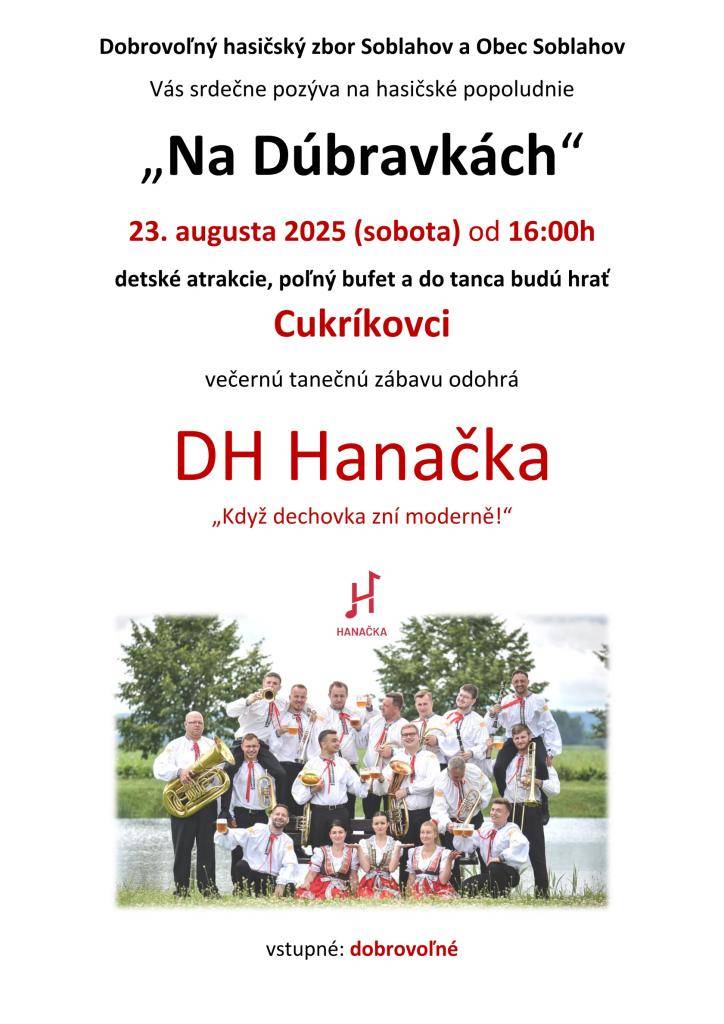 Dobrovoľný hasičský zbor Soblahov a Obec Soblahov  Vás srdečne pozýva na hasičské popoludnie "Na Dúbravkách" 23. augusta 2025 /sobota/ od 16:00 hod detské atrakcie, poľný bufet a do tanca budú hrať Cukríkovci. Večernú tanečnú zábavu odohrá DH Hanačka. Vstupné je dobrovoľné.