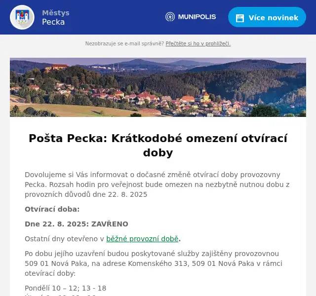 Dovolujeme si Vás informovat o dočasné změně otvírací doby provozovny Pecka. Rozsah hodin pro veřejnost bude omezen na nezbytně nutnou dobu z provozních důvodů dne 22. 8. 2025 Otvírací doba: Dne 22. 8. 2025: ZAVŘENO Ostatní dny otevřeno v běžné provozní době. Po dobu jejího uzavření budou poskytované služby zajištěny provozovnou 509 01 Nová Paka, na adrese Komenského 313, 509 01 Nová Paka v rámci otevírací doby: Pondělí 10 – 12; 13 - 18Úterý 8 – 12; 13 - 16Středa 10 – 12; 13 - 18Čtvrtek 8 – 12; 13 - 16Pátek 8 – 12; 13 - 16Sobota zavřenoNeděle zavřeno