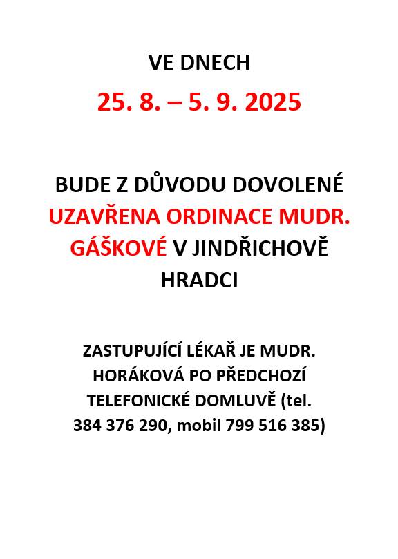 Z důvodu dovolené bude uzavřena ordinace MUDr. Gáškové v Jindřichově Hradci a to od 25.8. - 5.9.2025. Zastupujícím lékařem je MUDr. Horáková po telefonické domluvě (384 376 290, 799 516 385)