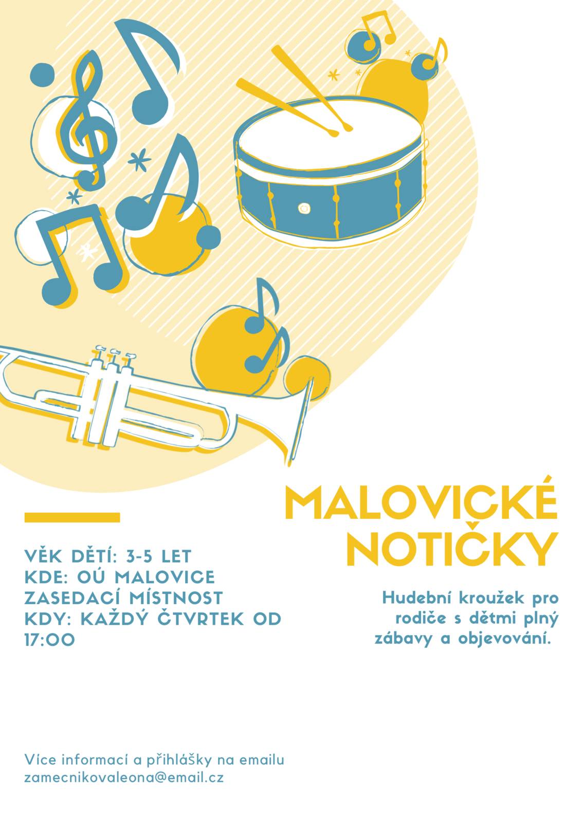 Malovické notičky Hudební kroužek pro rodiče s dětmi plný zábavy. Věk dětí: 3 - 5 let Kde: OÚ Malovice zasedací místnost  Kdy: každý čtvrtek od 17:00  Více informací a přihlášky na emailu: zamecnikovaleona@email.cz