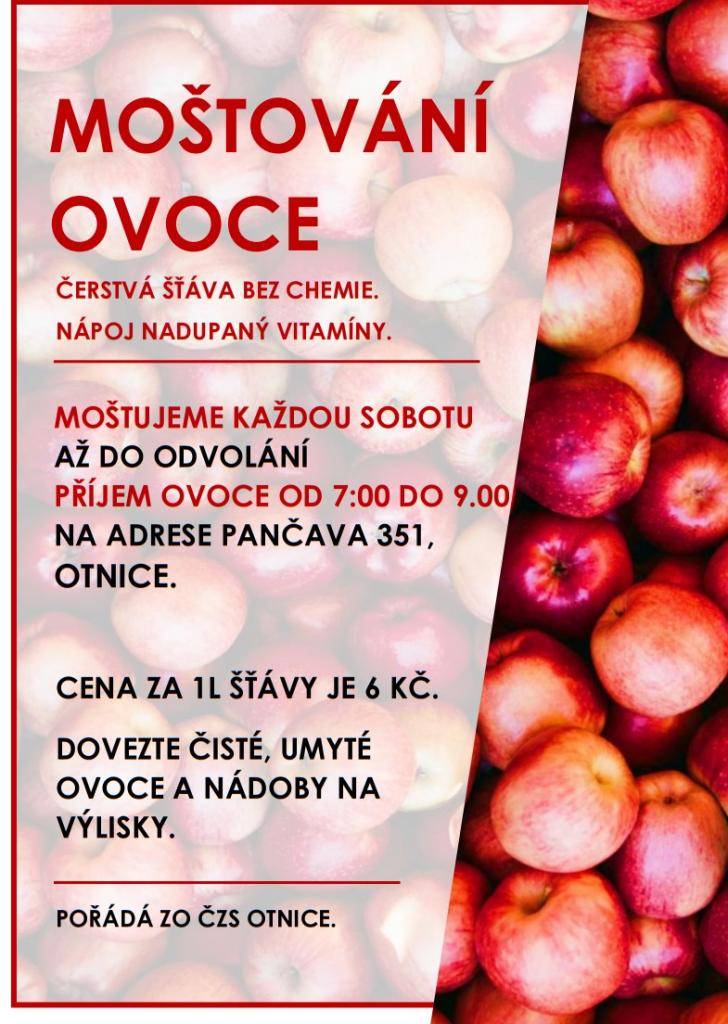 Otničtí zahrádkáři oznamují, že lisy moštárny jsou opět v provozu. Moštování probíhá vždy v sobotu, příjem ovoce je od 7 do 9 hodin ráno v moštárně pod Dělnickým domem.   Prosíme, nezapomeňte si přinést vlastní nádoby na mošt i výlisky. Cena za jeden litr šťávy je 6 Kč.