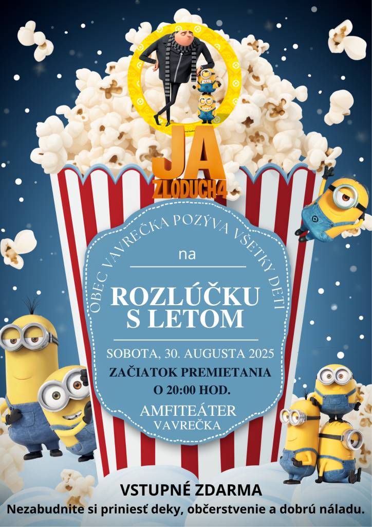 Srdečne pozývame všetky deti a ich rodičov na rozlúčku s prázdninami.    Názov rozprávky : Ja, zloduch 4 (2024)  Začiatok premietania o 20:00 hod.  Amfiteáter  Vavrečka  Vstupné zdarma  Nezabudnite si so sebou priniesť deky, teplé oblečenie, občerstvenie a dobrú náladu