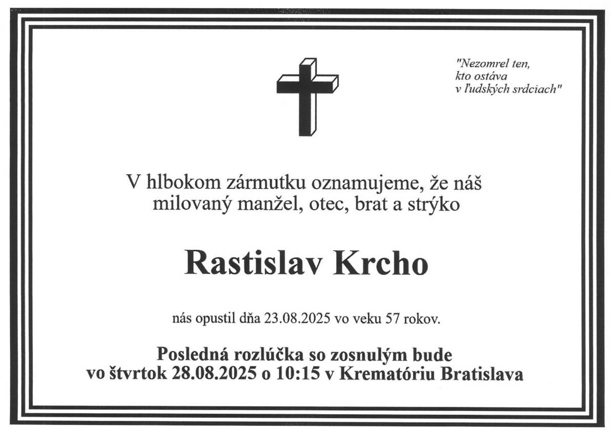 S hlbokým zármutkom oznamujeme, že 23.08.2025 nás opustil vo veku 57 rokov Rastislav Krcho.  Posledná rozlúčka so zosnulým bude 28.08.2025 o 10:15 hod. v Krematóriu Bratislava.
