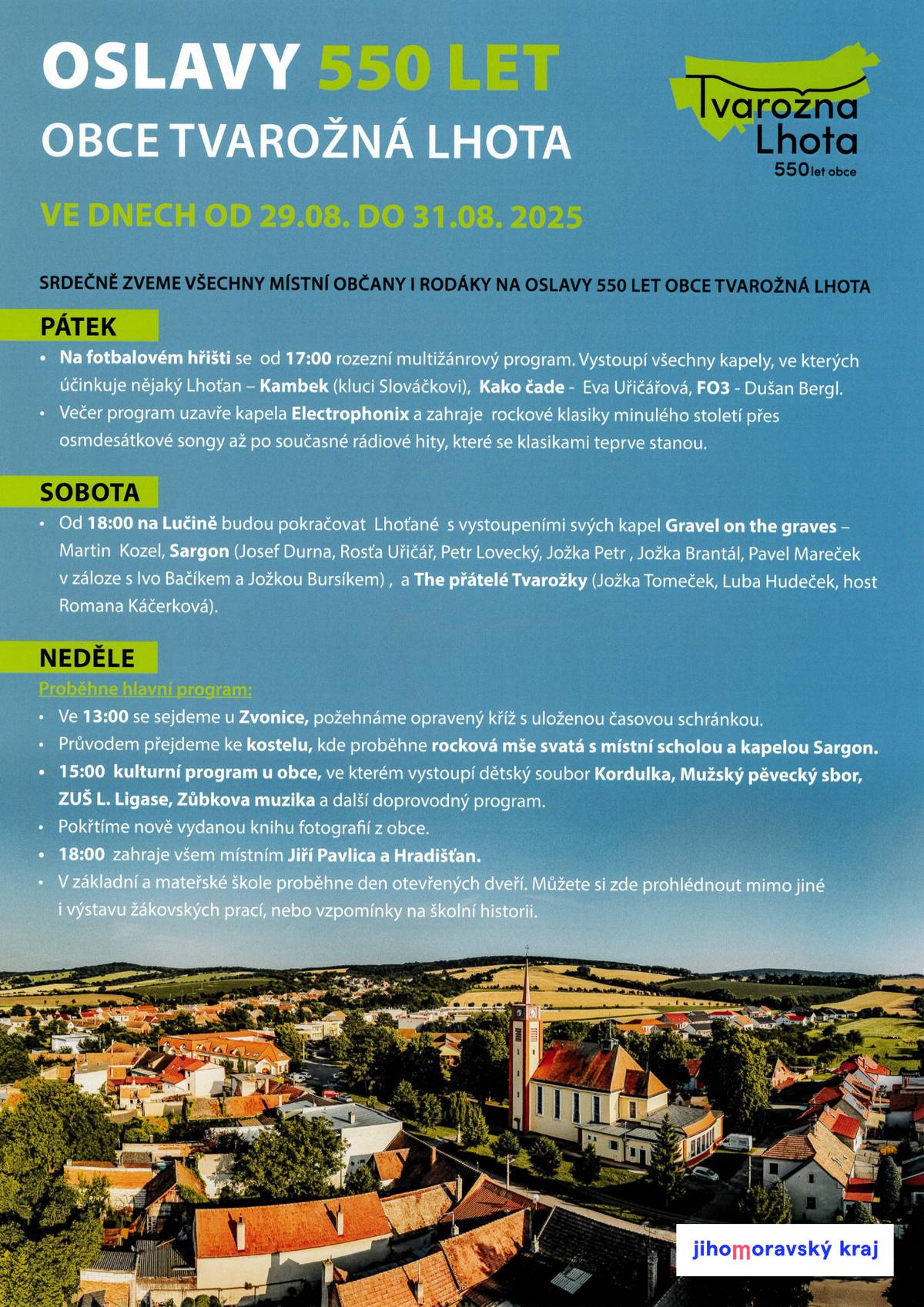 Vážení občané, dovolte mi touto cestou srdečně Vás pozvat na oslavy výročí 550 let obce Tvarožná Lhota.  Hlavní část oslav se uskuteční ve dnech 29.-31. srpna 2025 ve Tvarožné Lhotě. Zajímavý program je připraven na pátek, sobotu i neděli, kdy se představí naši občané se svými hudebními kapelami. V pátek vystoupí na fotbalovém hřišti kluci Slováčkovi,  Eva Uřičářová a Dušan Bergl, program zpestří jako zvláštní host skvěllí Electrophonix.  V sobotu na Lučině zahrají Sargoni, Martin Kozel a The přátelé Tvarožky.  Moc ráda Vás přivítám zejména při nedělním programu od 13:00 hodin, který začne průvodem (nejen krojovaných) od zvonice, bude pokračovat rockovou mší svatou u kostela sv. Anny, kulturním programem a uzavře jej koncert Jiřího Pavlici s Hradišťanem.   Pojďte si s námi užít bohatý program připravený jako poděkování všem Lhoťanům! Po celou dobu víkendu bude vstupné dobrovolné.  Martina Bílová, starostka