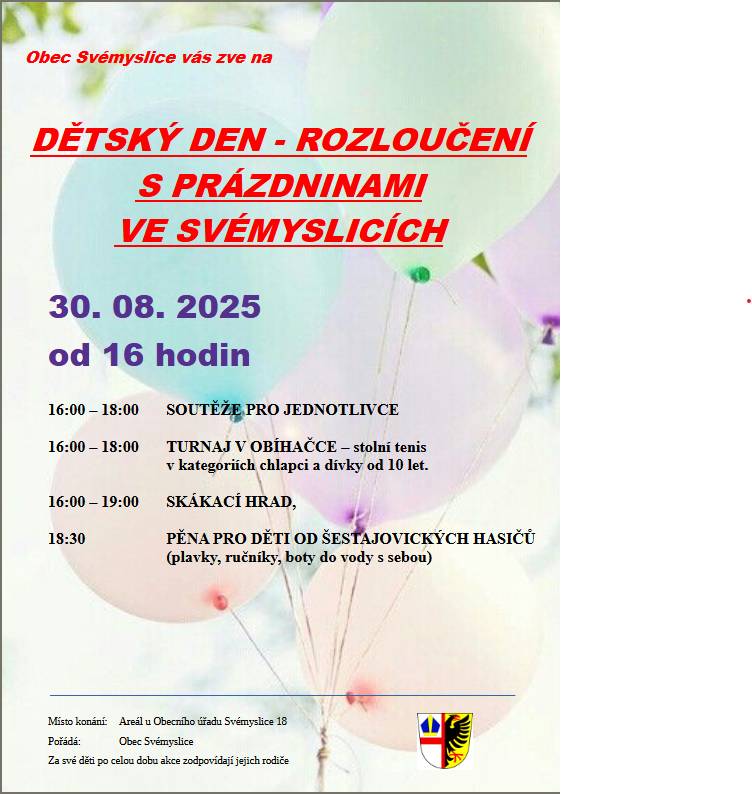 Prosíme o informaci, kdo by rád pomohl, ohlídal některé ze stanovišť na dětském dni. V loňském roce byl celkem velký zájem ze strany náctiletých. Prosíme o předání informace Vašim dětem. Dětský den je tuto sobotu 30.08.2025. Stanoviště se soutěžemi od 16 do 18 hodin. Pořadatelé sraz 15:45 hod. Dobrovolníci se mohou hlásit na tel.: 604 595 629 Děkujeme a těšíme se nejen na ty nejmenší, ale i účastníky turnaje v obíhačce... PS: - děti nezapomenout na plavky a ručníky, čeká nás pěna, - opět bude velký skákací hrad - občerstvení zajištěno - klobásy, guláš, pivo, víno, atd. a dle zvyklosti na dětském dni točená limonáda ZDARMA
