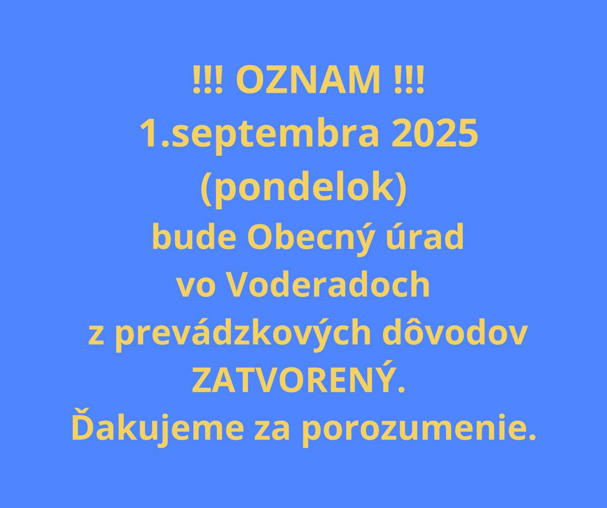 Oznamujeme občanom, že dňa 1.septembra 2025 (pondelok)  bude Obecný úrad vo Voderadoch z prevádzkových dôvodov ZATVORENÝ.   Ďakujeme za porozumenie.