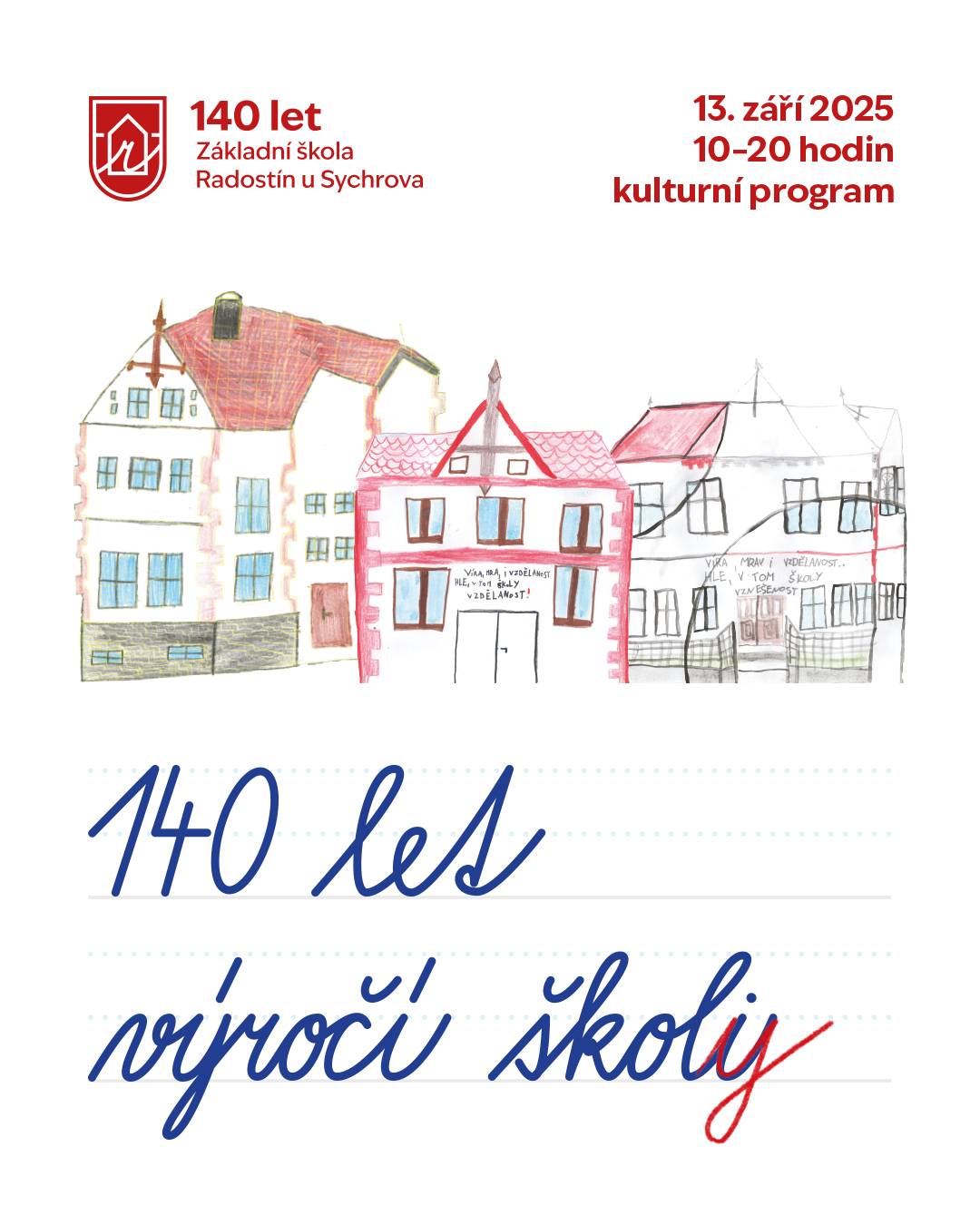 Srdečně zveme všechny na oslavu 140. výročí naší školy dne 13. září v Radostíně.  Na co se můžete těšit?   10.00 Slavnostní zahájení 10.30 Budulínek - vystoupení žáků školy 11.00 Duo MashUp 12.00 Budulínek - vystoupení žáků školy 13.00 Přednáška PhDr. Miloše Kadlece o historii školy s ukázkou historických kronik 14.00 Divadlo Krtek - představení pro děti 15.00 Horačky - folklórní soubor z Podještědí 16.00 Divadlo Čmukaři 17. 00 Nekrmit! - koncert 18. 00 Snap Call - koncert   Od 10 do 18 hodin bude možná prohlídka školy. Pro děti bude připravena plackovací a sítotisková dílna, pro všechny slané i sladké dobroty.   Těšíme se na vás!