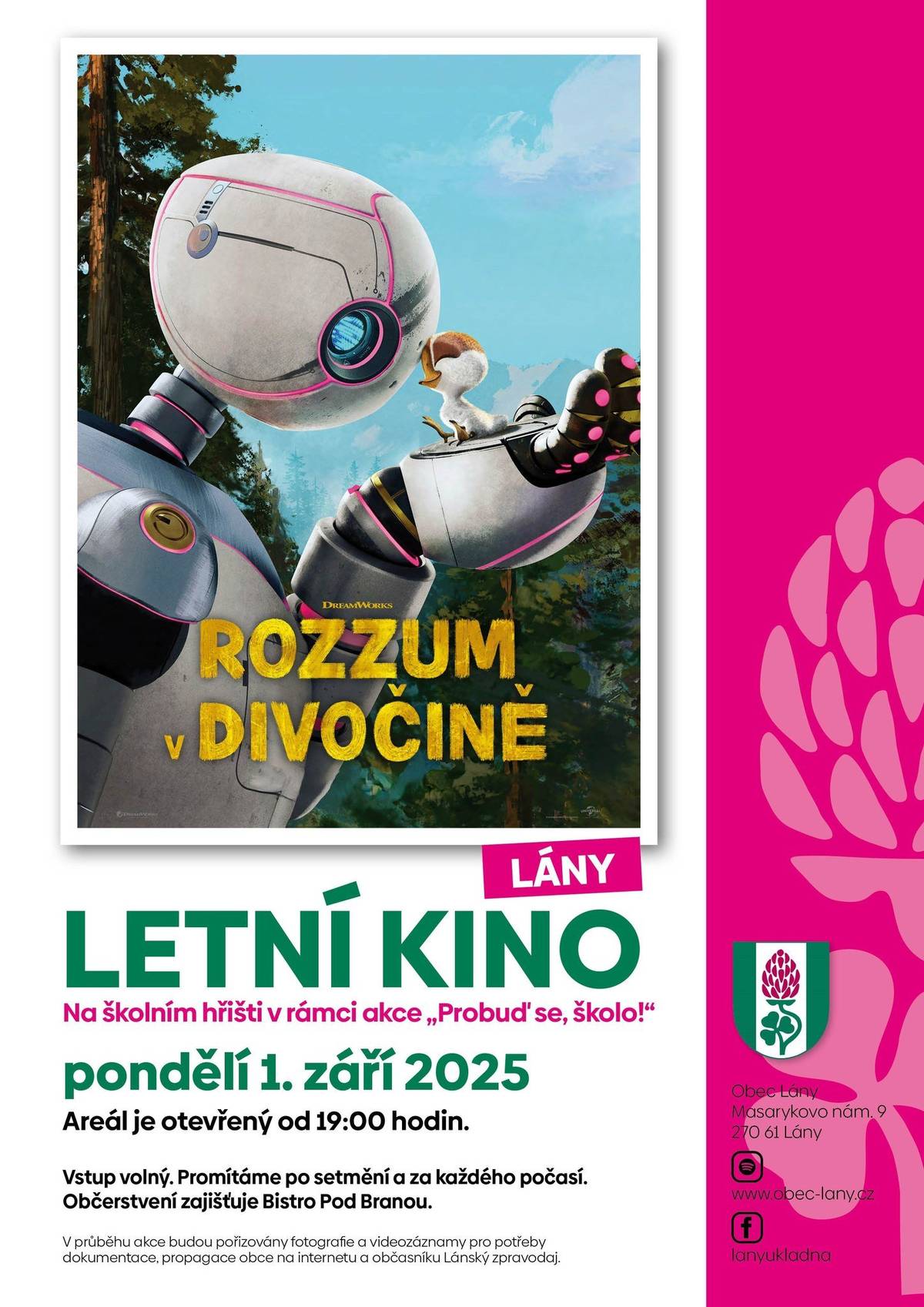 Obec Lány a Základní škola Ch. G. Masarykové Lány všechny srdečně zve na promítání animovaného filmu pro děti a jejich rodiče ROZZUM V DIVOČINĚ Promítání je součástí akce „Probuď se, školo!“ Přijďte v pondělí 1. září 2025 do areálu Základní školy Ch. G. Masarykové Lány. Areál je otevřený od 19:00 hodin. Promítat pod širákem začínáme po setmění. Vstup volný. Promítáme za každého počasí. Pro případ nepohody jsou připravené stany. Na místě budou připravené sedací sety; pro větší pohodlí si přineste skládací křesílka a deky. Občerstvení zajišťuje Bistro Pod Branou.