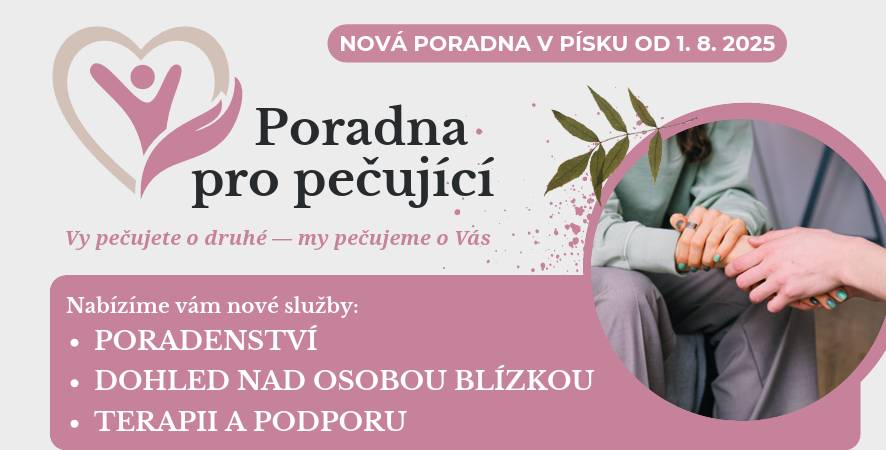NOVÁ PORADNA V PÍSKU OD 1. 8. 2025 Poradna pro pečující nabízí možnost:  PORADENSTVÍ, DOHLED NAD OSOBOU BLÍZKOU, TERAPII A PODPORU bližší info v příloze  RK