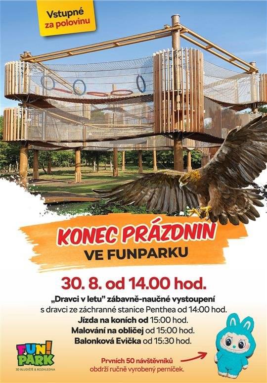 Zveme Vás v sobotu 30. 8. 2025 do Funparku na akci "Konec prázdnin". Začátek je ve 14:00 a vstupné se neplatí. Děti i dospělé čeká nabitý program: Dravci v letu, Balónková Evička, jízdy na koních, malování na obličej a navíc 3-patrové lanové bludiště za poloviční cenu 25 Kč.   Více informací zde.