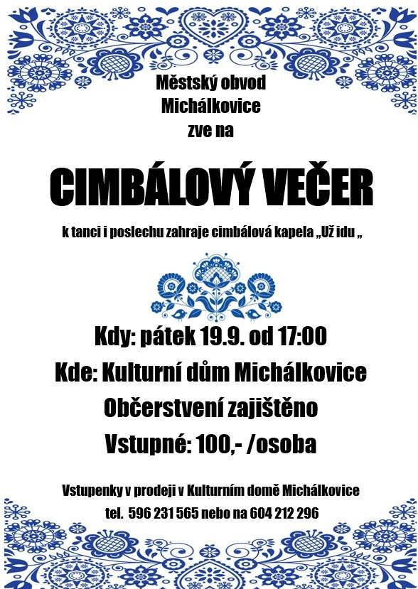 🎶 Městský obvod Michálkovice zve na 🎶 ✨ CIMBÁLOVÝ VEČER ✨ k tanci i poslechu zahraje cimbálová kapela „Už idu“ 🎻 📅 Kdy: pátek 19. 9. od 17:00 📍 Kde: Kulturní dům Michálkovice 🍷 Občerstvení zajištěno 💰 Vstupné: 100 Kč / osoba 🎟 Vstupenky v prodeji v Kulturním domě Michálkovice 📞 596 231 565 | 📱 604 212 296 💃 Přijďte si zatančit, zazpívat a užít si večer plný moravské atmosféry!