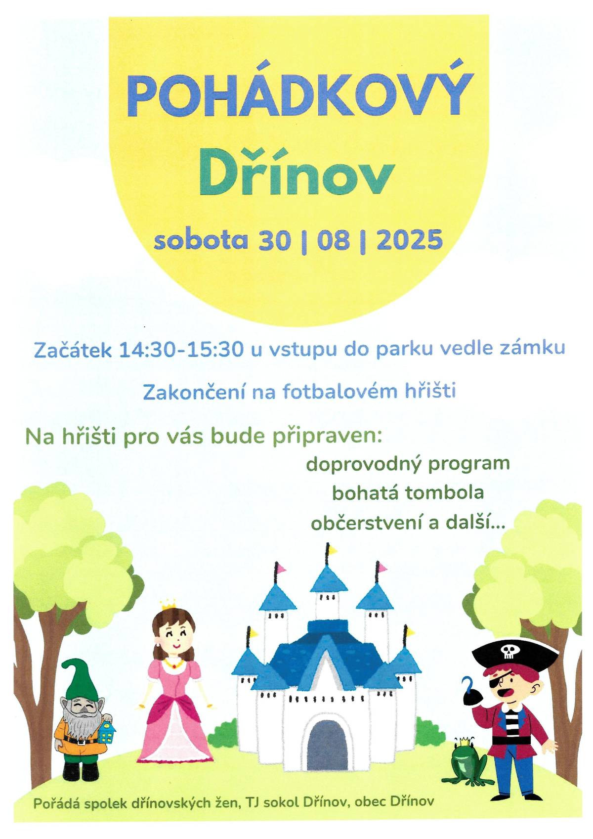 Pohádkový Dřínov se uskuteční v sobotu 30. srpna. Start je u vstupu do parku vedle zámku od 14,30 do 15,30, zakončení na fotbalovém hřišti. V cíli se můžete těšit na doprovodný program, bohatou tombolu, občerstvení a spoustu dalšího. Srdečně zvou Spolek dřínovských žen, obec Dřínov a TJ Sokol Dřínov.