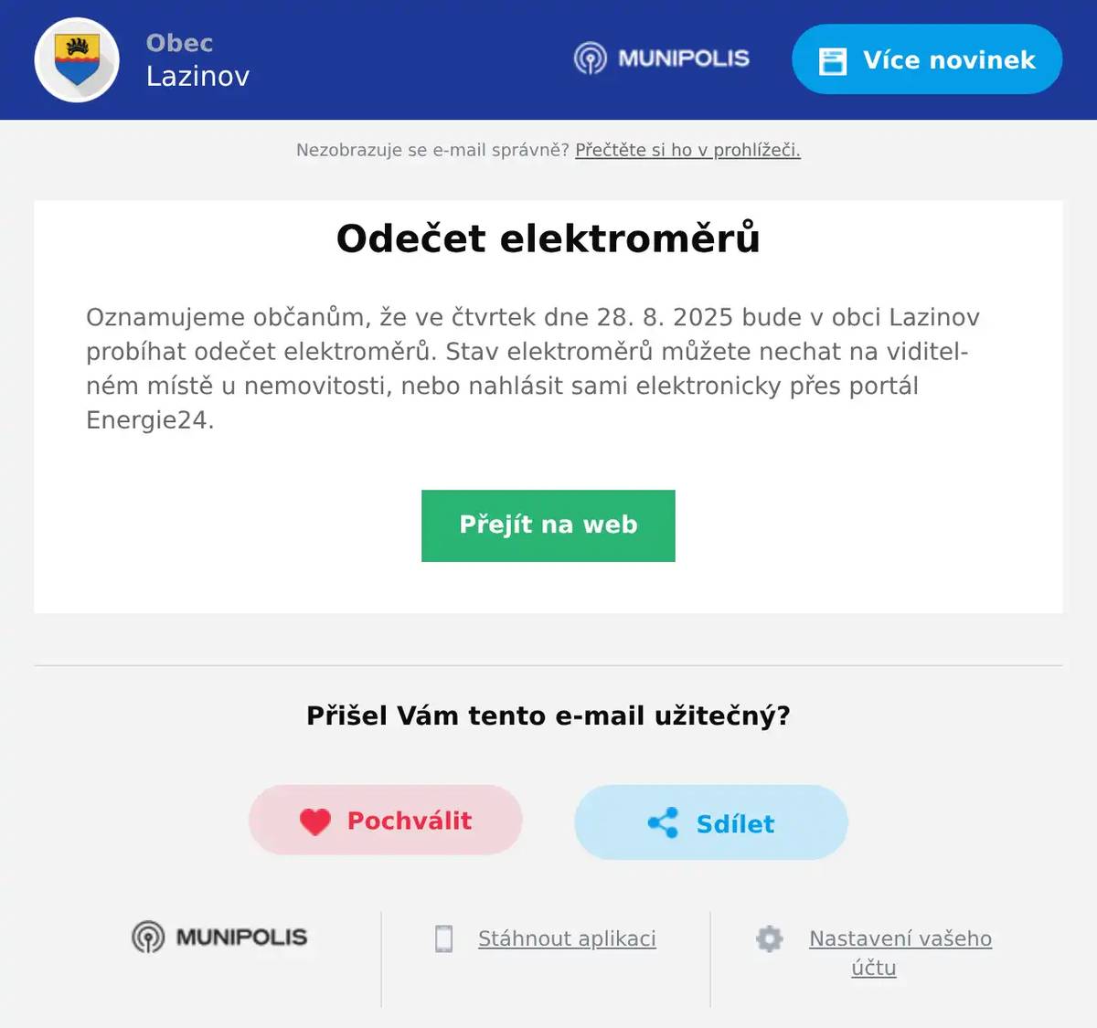 Oznamujeme občanům, že ve čtvrtek dne 28. 8. 2025 bude v obci Lazinov probíhat odečet elektroměrů. Stav elektroměrů můžete nechat na viditelném místě u nemovitosti, nebo nahlásit sami elektronicky přes portál Energie24.