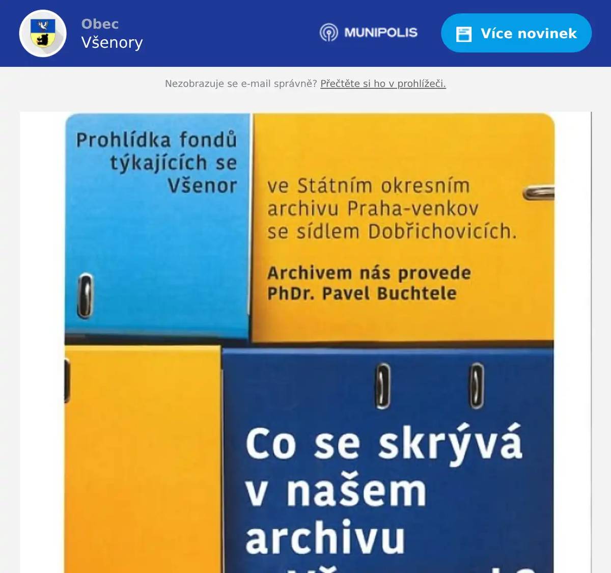 Dobrý den, milí a vážení spoluobčané, nenechte si ujít ojedinělou příležitost vidět nevídané dokumenty Státního okresního archivu v Dobřichovicích. Důraz bude kladen na všenorský fond, ale je zde možné vidět třeba i kroniky a další dokumenty jiných obcí. Provázet nás bude PhDr. Pavel Buchtele. Projdeme depozitáře a podíváme se do studovny archivu. Je to příležitost, která se neopakuje. Sraz zájemců je v neděli 7.9.2025 v 15.00 před archivem - Pražská 728, Dobřichovice. Těšíme se na Vás. 