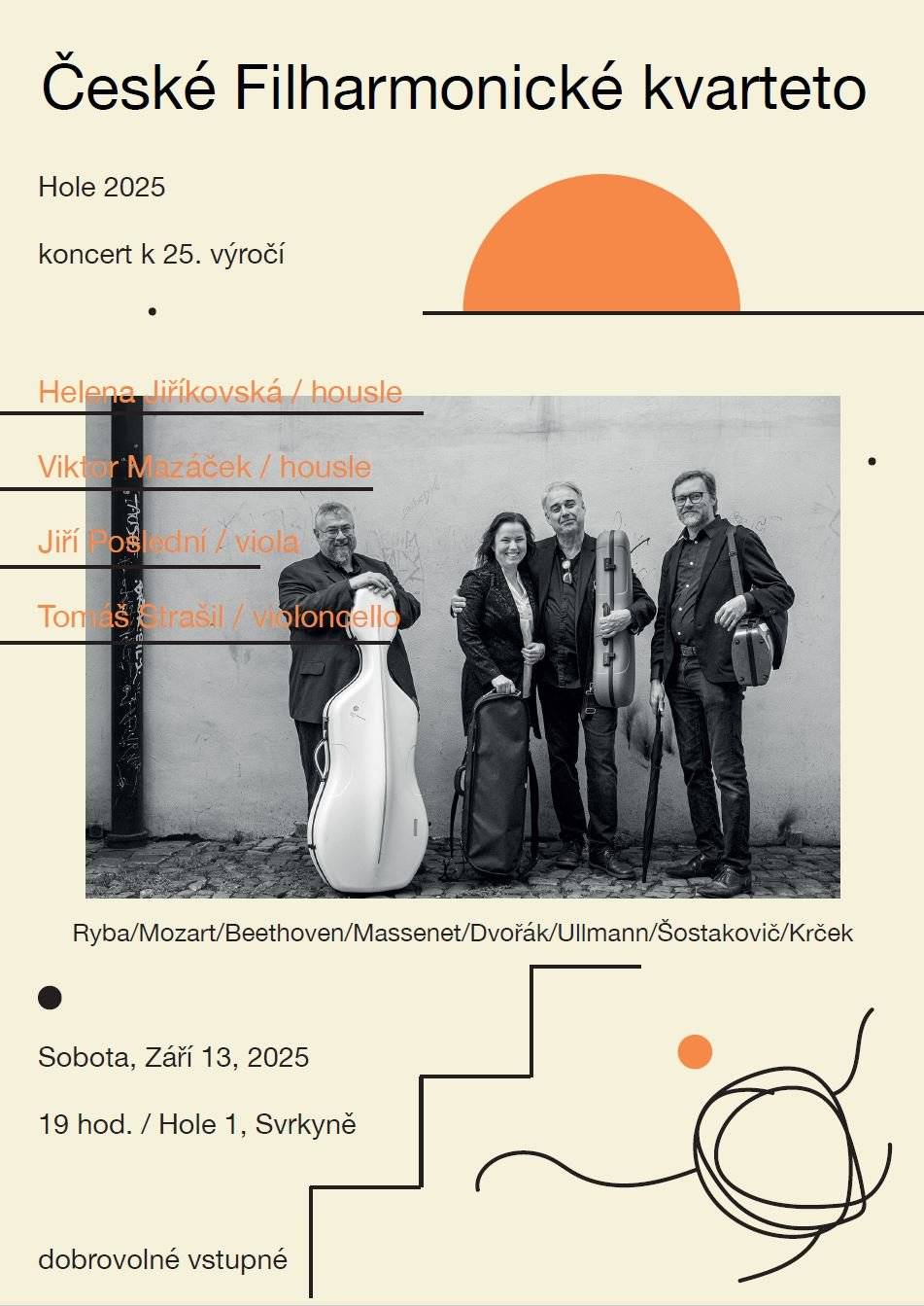 Milí sousedé, dovolujeme si vás pozvat na další koncert, které pořádáme na statku rodiny Racků na Holi. Opět se můžete těšit na   České Filharmonické kvarteto Ve složení: Helena Jiříkovská / housle Viktor Mazáček / housle Jiří Poslední / viola Tomáš Strašil / violoncello Na programu budou skladby Jakuba Ryby, Wolfganga Amadea Mozarta, Ludwiga van Beethovena, Julese Masseneta, Antonína Dvořáka, Viktora Ullmanna, Dmitrije Šostakoviče a Jaroslava Krčka. Sobota, 13 září 2025, 19 hodin Hole 1, Svrkyně Vstupné dobrovolné Těší se na vás Jan a Gábina Rackovi a Lucie Wittlichová