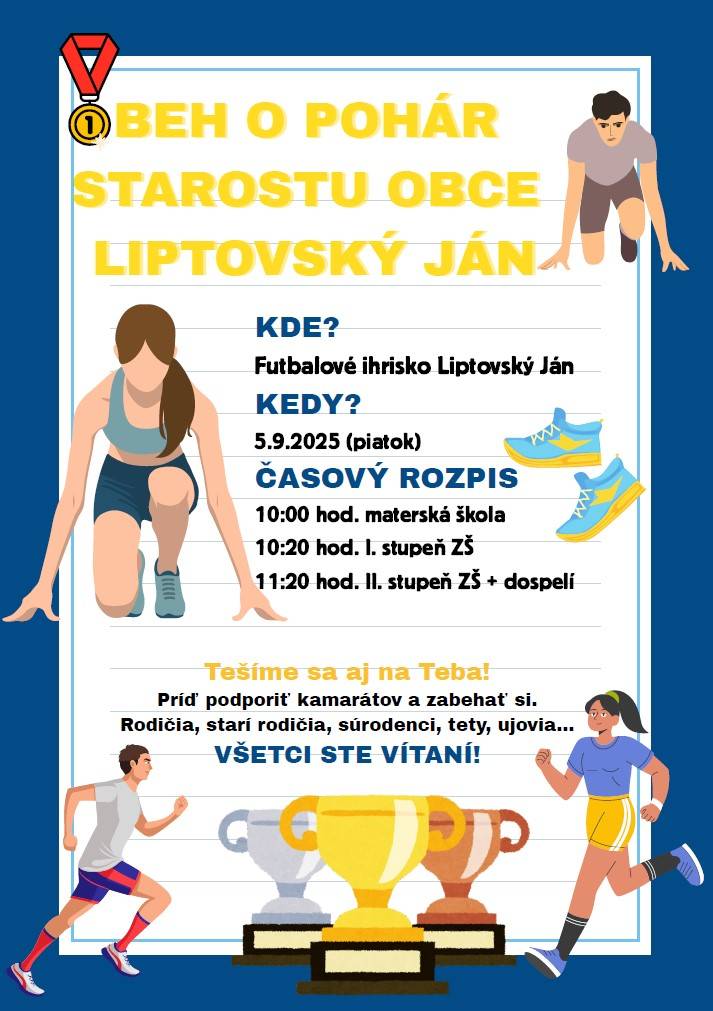 Príď podporiť kamarátov a zabehať si.     V piatok 05.septembra 2025 na Beh o pohár starostu obce Liptovský Ján, ktorý sa uskutoční na Futbalovom ihrisku Liptovský Ján.     Rodičia, starí rodičia, súrodenci, tety, ujovia...  VŠETCI STE VÍTANÍ!