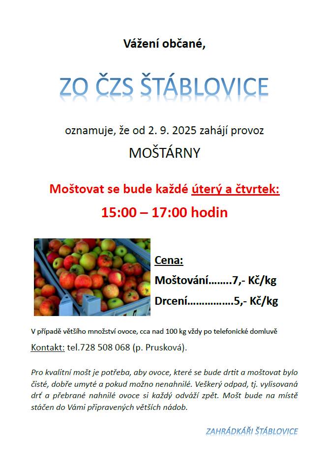 Vážení občané,   Základní organizace ČZS ve Štáblovicích oznamuje zahájení provozu moštárny ve Štáblovicích, č.p. 154. Moštovat se začne od 2. září 2025, a to každé úterý a čtvrtek od 15.00 do 17.00 hodin.     Telefonický kontakt: + 420 728 508 068 (paní Prusková)