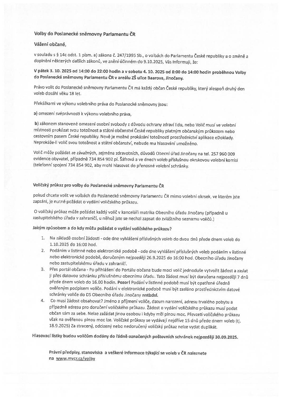 Vážení občané,  v pátek 3. 10. 2025 od 14:00 do 22:00 hodin a v sobotu 4. 10. 2025 od 8:00 do 14:00 hodin proběhnou Volby do Poslanecké sněmovny Parlamentu ČR v areálu ZŠ ulice Baarova, Jinočany. Volič může požádat ze závažných, zejména zdravotních, důvodů Obecní úřad Jinočany na tel. 257 960 009 evidence obyvatel, případně 734 854 902 pí. Šáfrová a ve dnech voleb příslušnou okrskovou volební komisi (telefonní spojení 734 854 902, aby mohl hlasovat do přenosné volební schránky. Hlasovací lístky budou voličům dodány do řádně označených poštovních schránek nejpozději 30.09.2025. O vydání voličského průkazu je možné požádat osobně do 1.10.2025 do 16:00 hod., dále podáním v listinné či elektronické podobě doručením do 26.9.2025 do 16 hodin. Další možností je doručení žádosti přes Portál občana, a to nejpozději 7 dnů přede dnem konání voleb do 16 hodin.