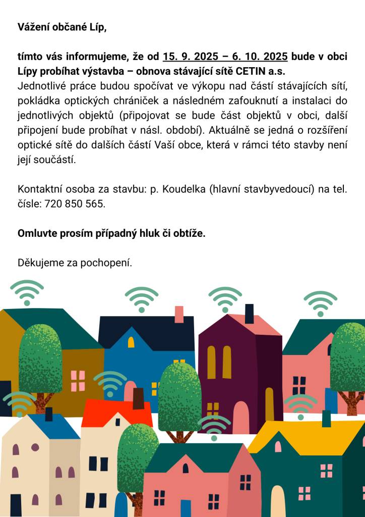 Od 15. září do 6. října 2025 proběhne v obci Lípy výstavba a obnova stávající sítě CETIN a.s. Omlouváme se za případné obtíže a hluk během této doby.