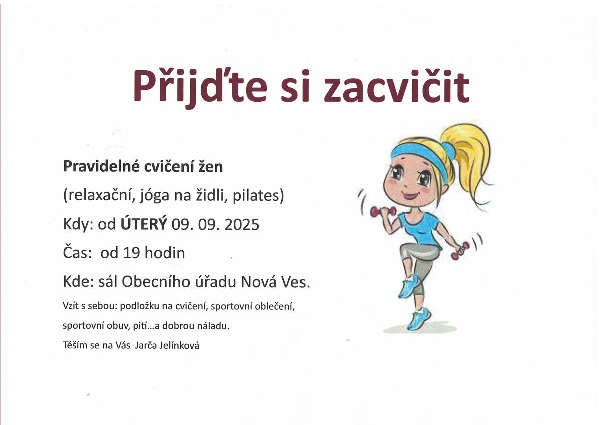 Přjďte si zacvičit pravidelně každé úterý. Začíná se od ÚTERÝ 9.9.2025 od 19,00 hodin v sále Obecního úřadu Nová Ves. S sebou: podložka na cvičení, sportovní oblečení, sportovní obuv, pití a dobrou náladu. Těší se na Vás Jarča Jelínková