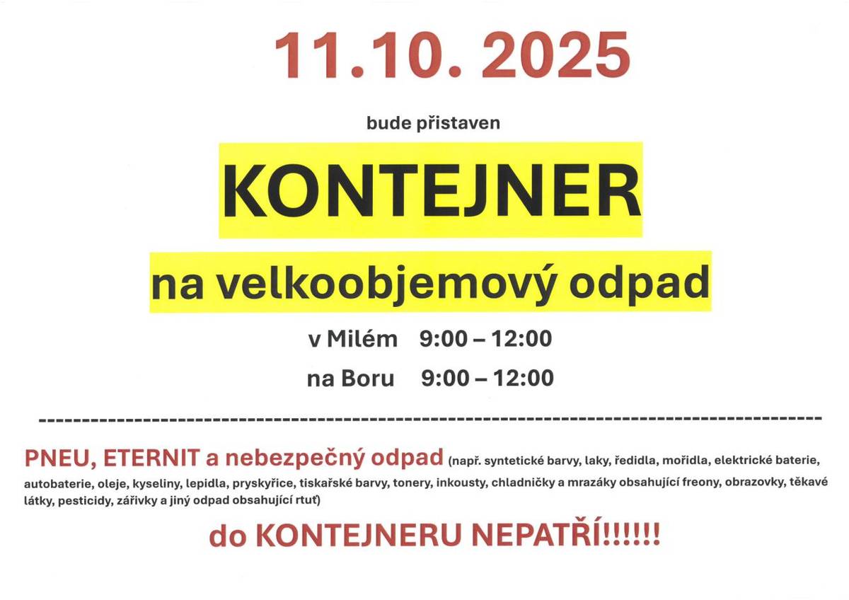 V sobotu 11.10.2025 bude přistaven KONTEJNER na velkoobjemový odpad v Milém 9-12h. a na Boru 9-12h.  Do kontejneru nepatří PNEU, ETERNIT a nebezpečný odpad!!!