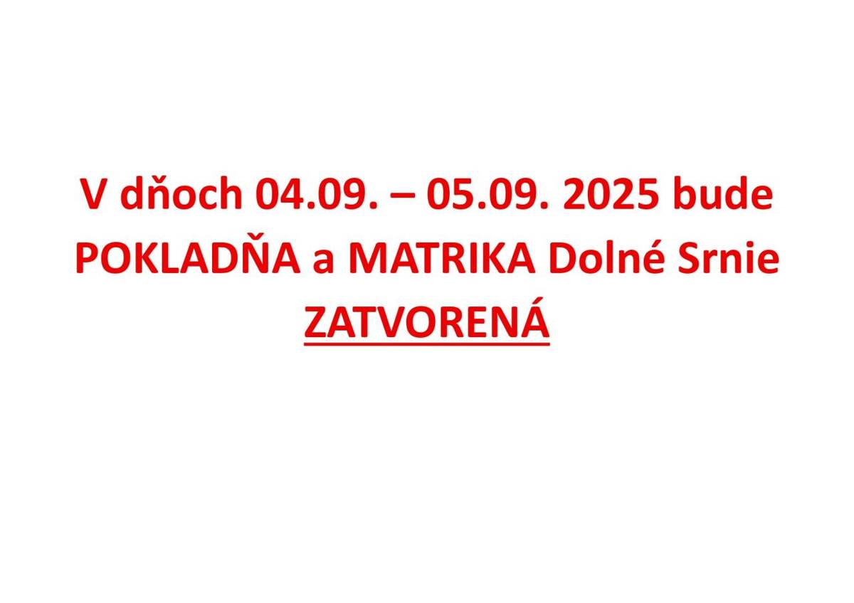 V dňoch 04.09. – 05.09. 2025 bude POKLADŇA a MATRIKA Dolné Srnie ZATVORENÁ