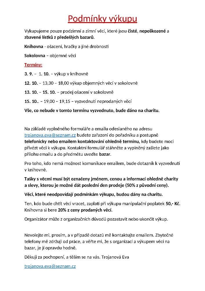 Výkup (odběr) ošacení a sportovních potřeb na tradiční podzimní bazar, který v sokolovně pořádá knihovna v Železnici v termínu od 13. do 15. 10., již probíhá!  Do 1. 10. v knihovně, 12. 10. od 13:30 do 18 hodin v sokolovně (objemné věci), ale vždy po předběžné e-mailové dohodě s paní knihovnicí Evou Trojanovou (obdržíte mj. termín výkupu).  Máte-li zájem se výkupu zúčastnit, seznamte se s jeho podmínkami v příloze. Děkujeme.