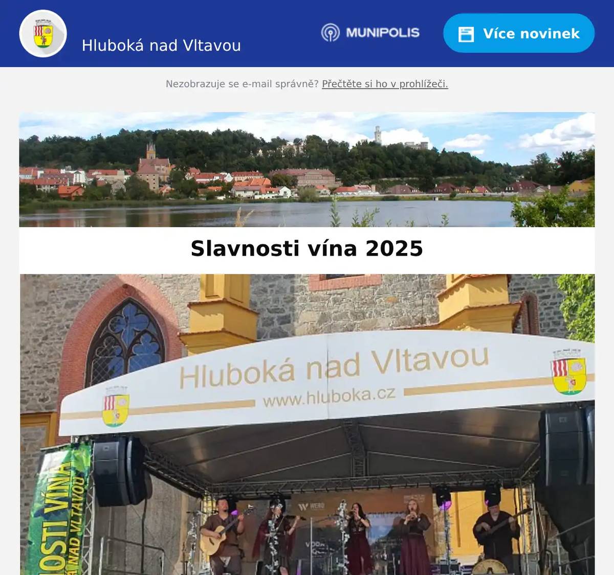 Milí spoluobčané, ať už jste milovníci bílého, červeného nebo růžového vína, těšte se na příjemné chvíle s přáteli, dobrou náladu a sklenku v ruce. Slavnosti vína jsou oslavou nejen vinařství, ale i radosti ze života! Konají se v sobotu 13. 9. 2025 od 13 do 18 hodin na hlubockém náměstí. Program: 13.00 Zahájení slavností13.05 - 14.00 Synové velké Opalice Band (pop, swing)14.20 - 15.20 Invence Band (pop, country, folk)15.40 - 16.40 Dudlajdá (jihočeská lidová muzika)17.00 - 18.00 St. Johnny and Brass Section (blues) Doprovodný program: prodej burčáku a vínochutnávka hroznů z hlubocké viniceknižní dobročinný bazarřemeslmé trhydegustace Orc Wine (afrických vín) v Knížecím dvoře Akce se koná v rámci projektu Oranžový rok na Hluboké 2025, děkujeme Skupině ČEZ za partnerství.