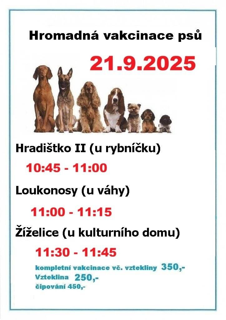 V neděli 21.09.2025 proběhne v našich obcích hromadná vakcinace psů: Hradišťko II (u rybníčku) - 10:44 - 11:00h Loukonosy (u váhy) - 11:00 - 11:15h Žiželice (u kulturního domu) - 11:30 - 11:45h