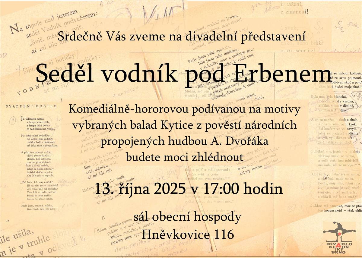 SRDEČNĚ VÁS ZVEME NA DIVADELNÍ PŘEDSTAVENÍ                  "SEDĚL VODNÍK POD ERBENEM" (komediálně-hororová podívaná na motivy vybraných balad Kytice z pověstí národních propojených hudbou A. Dvořáka) 13. ŘÍJNA 2025 V 17:00 HOD.  V SÁLE OBECNÍ HOSPODY, HNĚVKOVICE 116