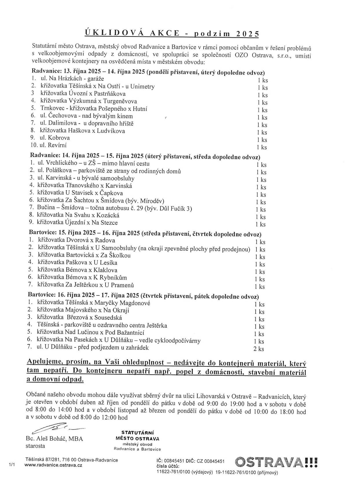 Vážení občané, v týdnu od 13. října 2025 jsme pro Vás opět zajistili ve spolupráci se společností OZO Ostrava, s. r. o. velkoobjemové kontejnery pro řešení problémů s velkoobjemovým odpadem. Jejich rozmístění naleznete v přiloženém letáku. Apelujeme na Vaši ohleduplnost - nedávejte, prosím, do kontejnerů materiál, který tam nepatří (popel z domácností, stavební materiál a domovní odpad.) Děkujeme. Aleš Boháč
